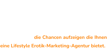 Haben Sie noch Ziele und Wünsche im  Leben? Machen Sie Träume wahr und geben Ihrem Leben eine völlig neue Richtung: Vereinbaren Sie jetzt gleich Ihr persönliches Infogespräch in dem wir Ihnen die Chancen aufzeigen die Ihnen eine Lifestyle Erotik-Marketing-Agentur bietet.