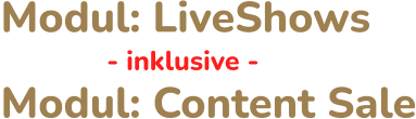 Modul: LiveShows               - inklusive -Modul: Content Sale