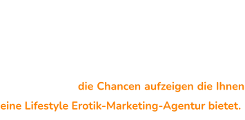 Haben Sie noch Ziele und Wünsche im  Leben? Machen Sie Träume wahr und geben Ihrem Leben eine völlig neue Richtung: Vereinbaren Sie jetzt gleich Ihr persönliches Infogespräch in dem wir Ihnen die Chancen aufzeigen die Ihnen eine Lifestyle Erotik-Marketing-Agentur bietet.