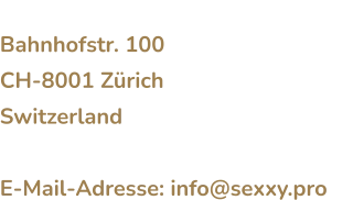 SEXXY - Erotik Marketing Agentur Bahnhofstr. 100 CH-8001 ZürichSwitzerland  E-Mail-Adresse: info@sexxy.pro